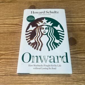 Onward How Starbucks Fought for Its Life Without Losing Its Soul Howard Schultz